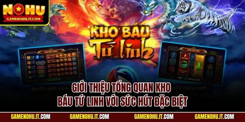 Giới thiệu tổng quan kho báu tứ linh với sức hút đặc biệt