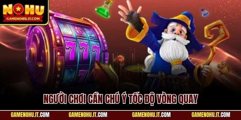 Người chơi cần chú ý tốc độ vòng quay