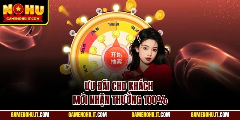 Ưu đãi cho khách mới nhận thưởng 100%