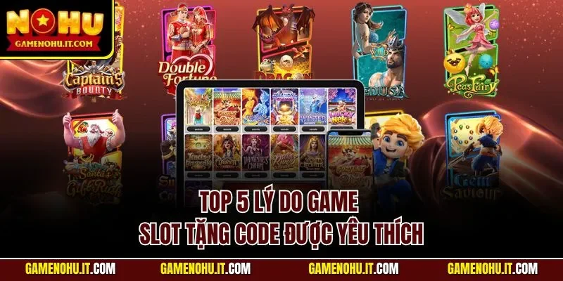 Top 5 lý do game slot tặng code được yêu thích